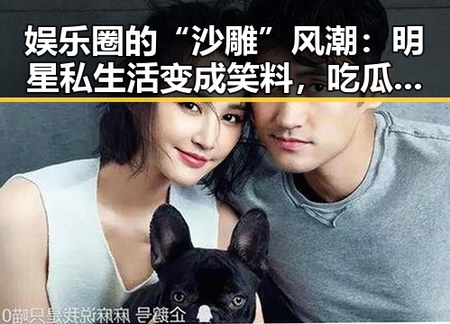 娱乐圈的“沙雕”风潮：明星私生活变成笑料，吃瓜群众变身“偷听者”