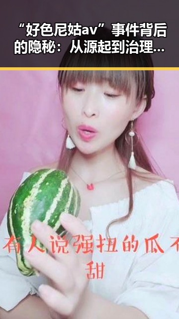“好色尼姑av”事件背后的隐秘：从源起到治理的全过程回顾