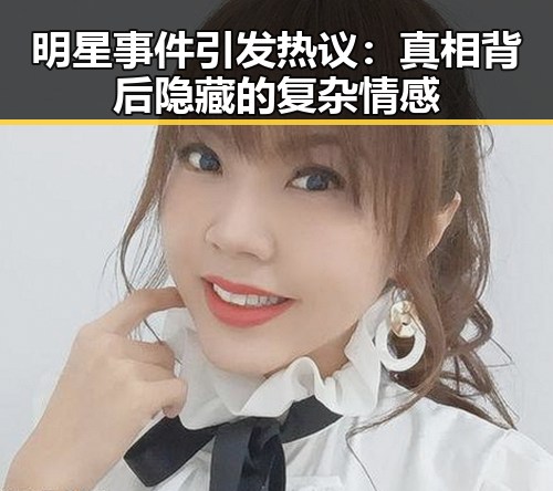 明星事件引发热议：真相背后隐藏的复杂情感