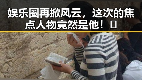 娱乐圈再掀风云，这次的焦点人物竟然是他！💥