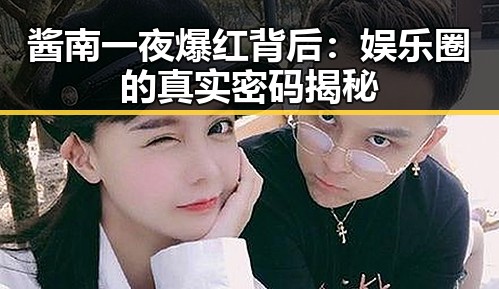 酱南一夜爆红背后：娱乐圈的真实密码揭秘